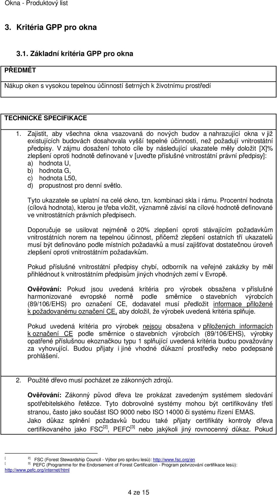 V zájmu dosažení tohoto cíle by následující ukazatele měly doložit [X]% zlepšení oproti hodnotě definované v [uveďte příslušné vnitrostátní právní předpisy]: a) hodnota U, b) hodnota G, c) hodnota