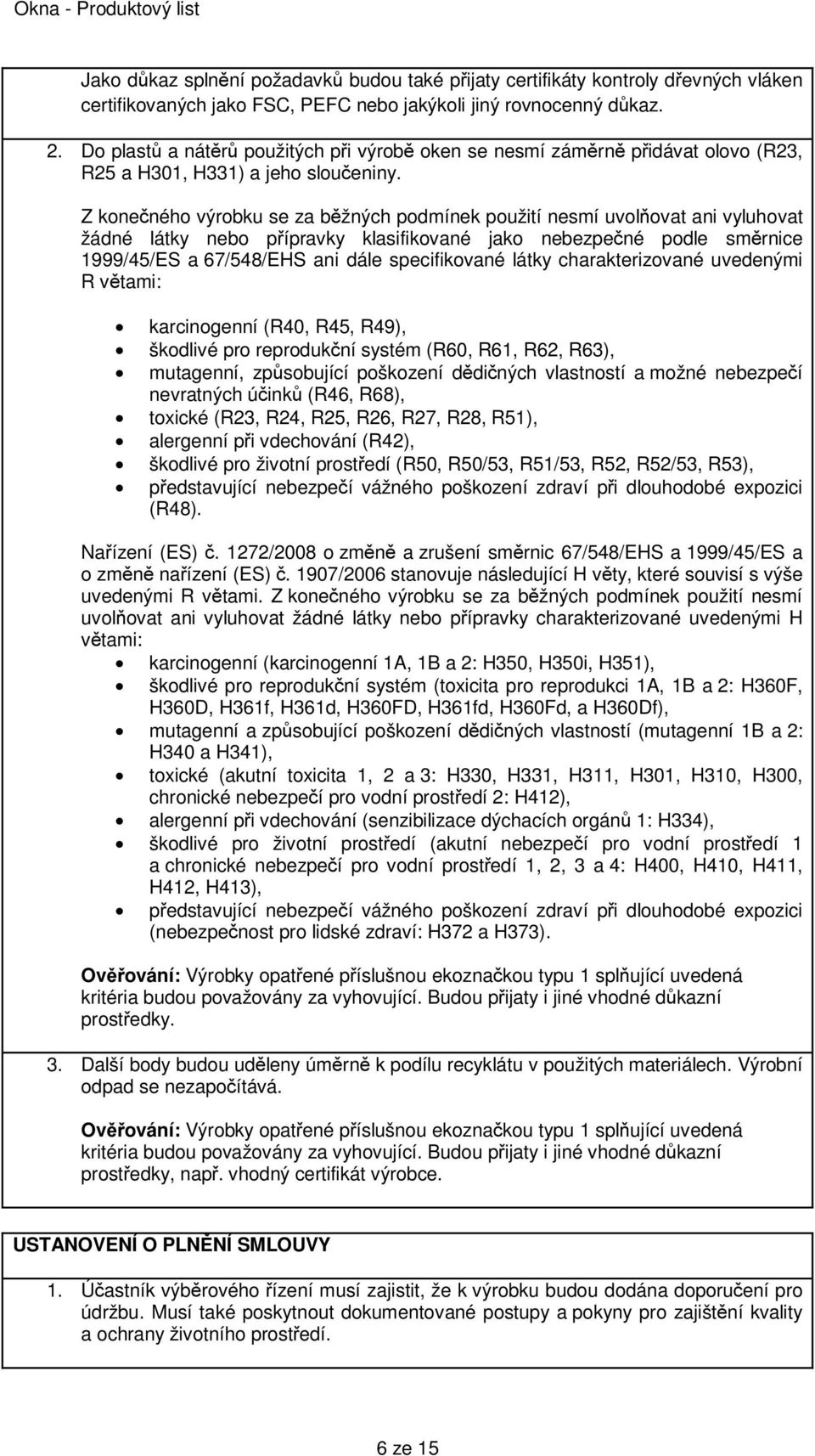 Z konečného výrobku se za běžných podmínek použití nesmí uvolňovat ani vyluhovat žádné látky nebo přípravky klasifikované jako nebezpečné podle směrnice 1999/45/ES a 67/548/EHS ani dále specifikované