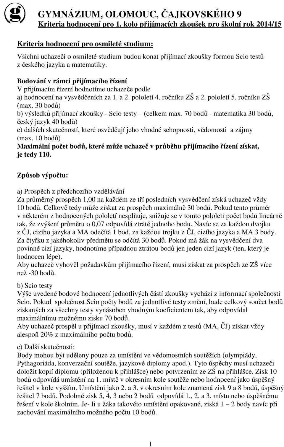 vysvědčeních za 1. a 2. pololetí 4. ročníku ZŠ a 2. pololetí 5. ročníku ZŠ Maximální počet bodů, které může uchazeč v průběhu přijímacího řízení získat, je tedy 110.