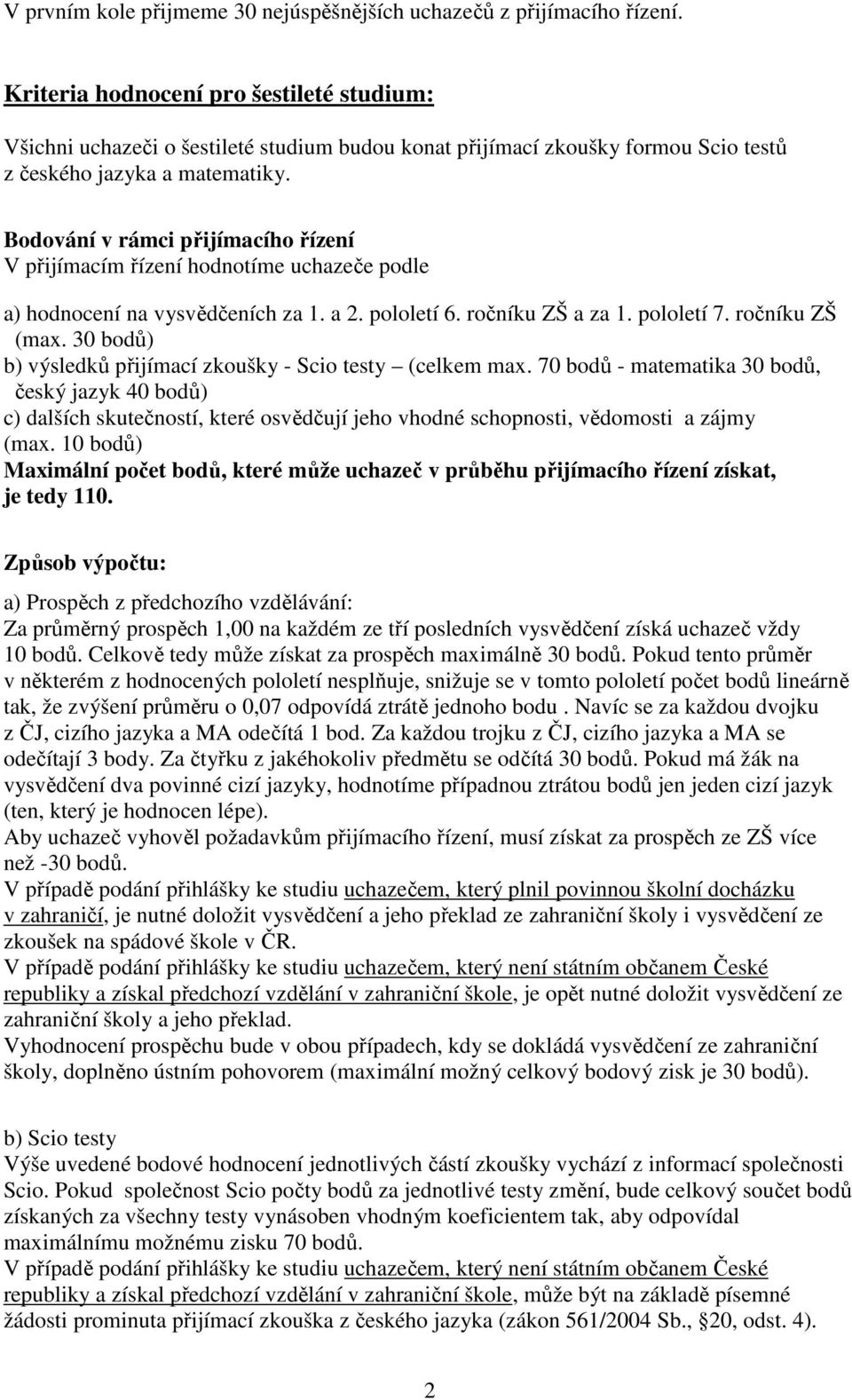 pololetí 7. ročníku ZŠ Maximální počet bodů, které může uchazeč v průběhu přijímacího řízení získat, je tedy 110.