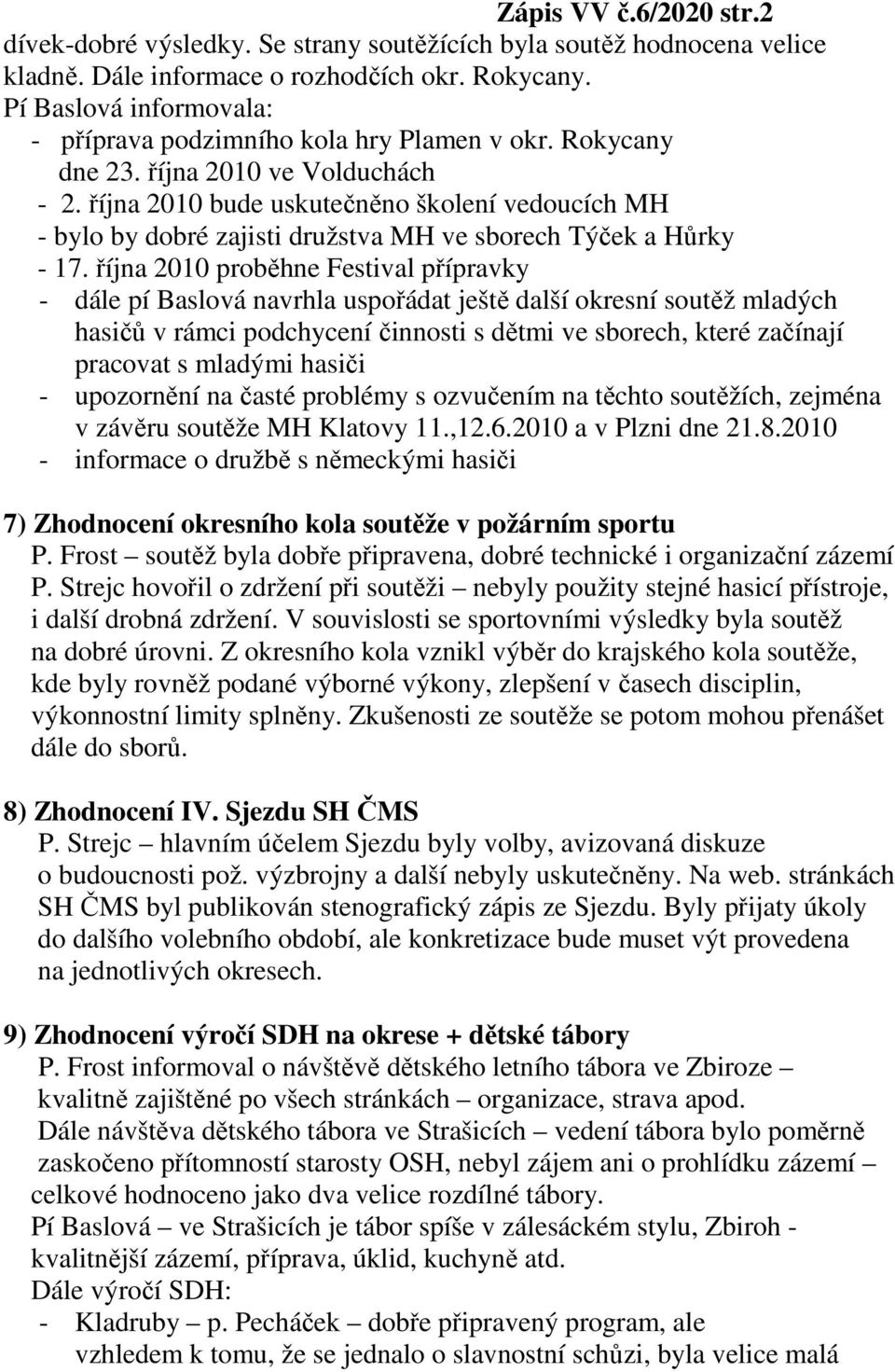 října 2010 bude uskutečněno školení vedoucích MH - bylo by dobré zajisti družstva MH ve sborech Týček a Hůrky - 17.