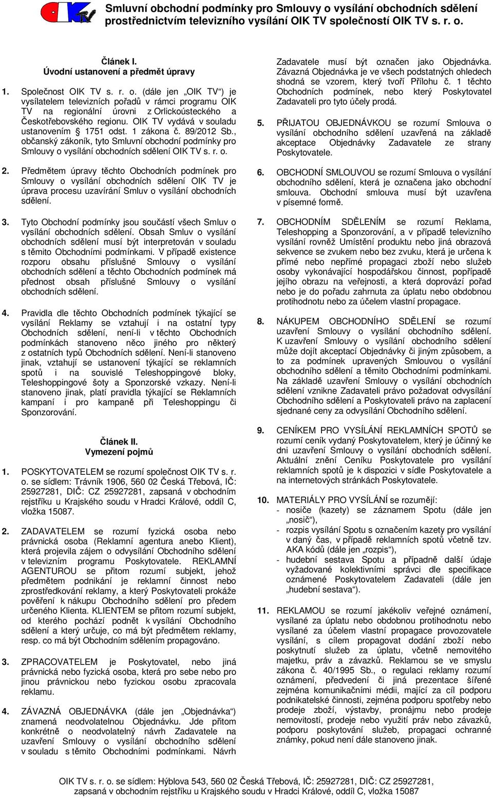 OIK TV vydává v souladu ustanovením 1751 odst. 1 zákona č. 89/2012 Sb., občanský zákoník, tyto Smluvní obchodní podmínky pro Smlouvy o vysílání obchodních sdělení OIK TV s. r. o. 2.