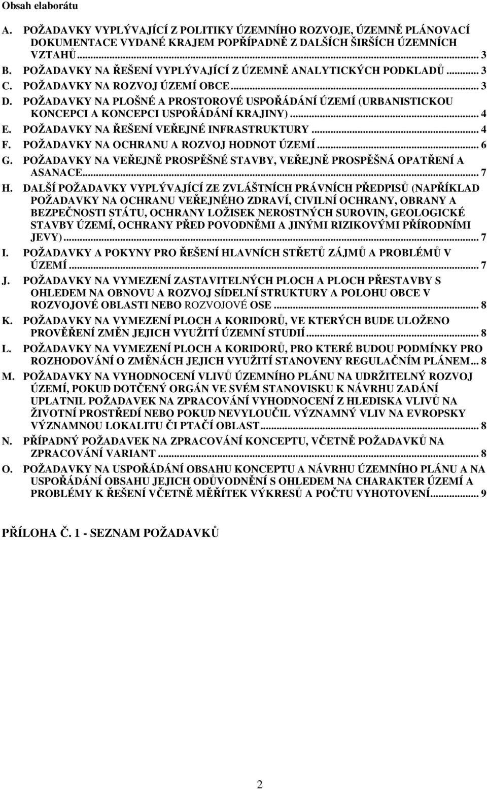 POŽADAVKY NA PLOŠNÉ A PROSTOROVÉ USPOŘÁDÁNÍ ÚZEMÍ (URBANISTICKOU KONCEPCI A KONCEPCI USPOŘÁDÁNÍ KRAJINY)... 4 E. POŽADAVKY NA ŘEŠENÍ VEŘEJNÉ INFRASTRUKTURY... 4 F.