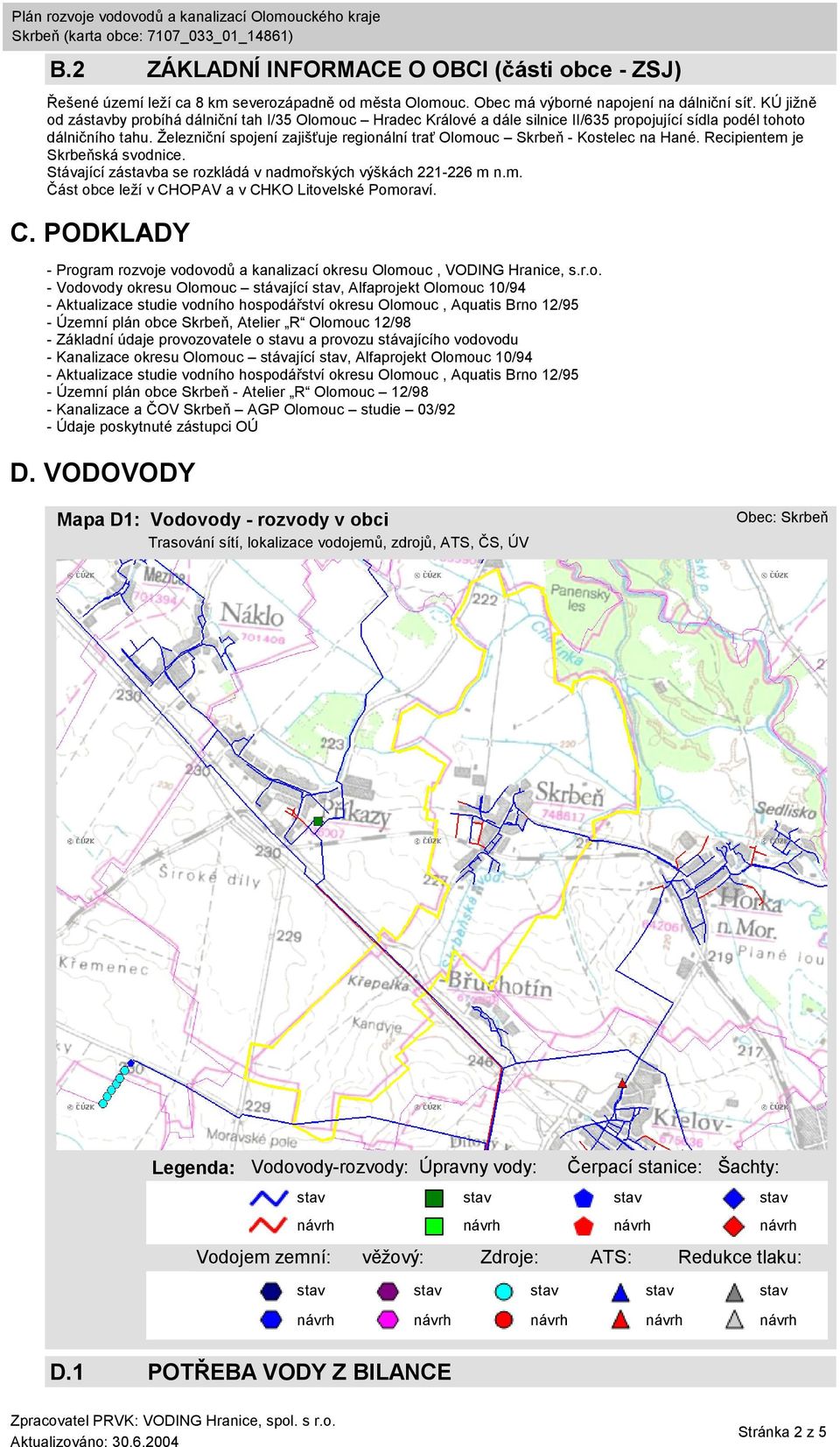 Železniční spojení zajišťuje regionální trať Olomouc Skrbeň - Kostelec na Hané. Recipientem je Skrbeňská svodnice. Stávající zába se rozkládá v nadmořských výškách 221-226 m n.m. Část obce leží v CHOPAV a v CHKO Litovelské Pomoraví.