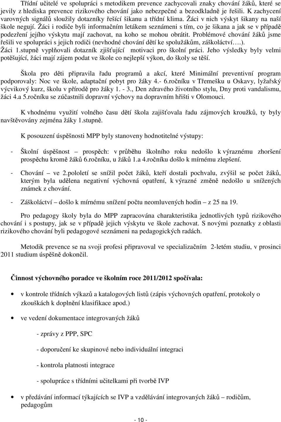 Žáci i rodiče byli informačním letákem seznámeni s tím, co je šikana a jak se v případě podezření jejího výskytu mají zachovat, na koho se mohou obrátit.