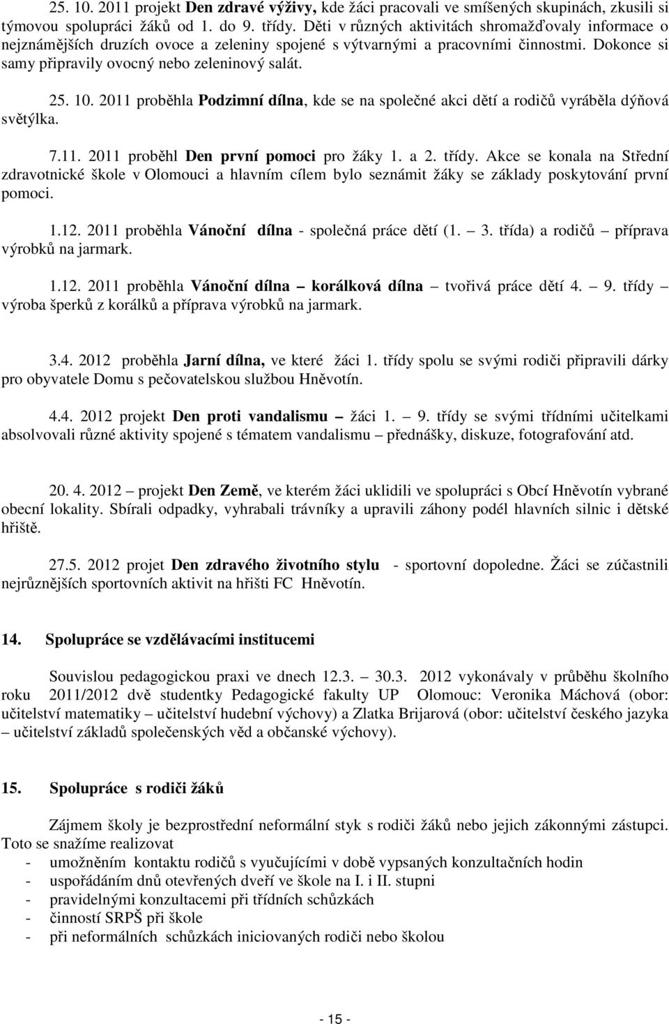 2011 proběhla Podzimní dílna, kde se na společné akci dětí a rodičů vyráběla dýňová světýlka. 7.11. 2011 proběhl Den první pomoci pro žáky 1. a 2. třídy.