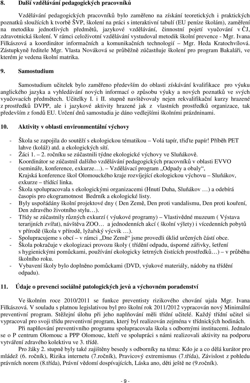 V rámci celoživotní vzdělávání vystudoval metodik školní prevence - Mgr. Ivana Filkászová a koordinátor informačních a komunikačních technologií Mgr. Heda Kratochvílová. Zástupkyně ředitele Mgr.