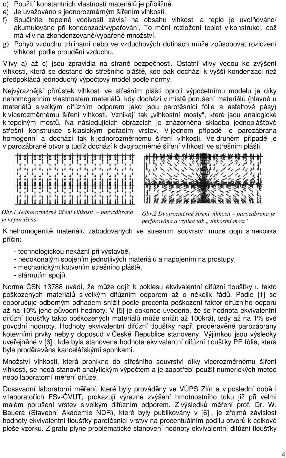 To mění rozložení teplot v konstrukci, což má vliv na zkondenzované/vypařené množství.