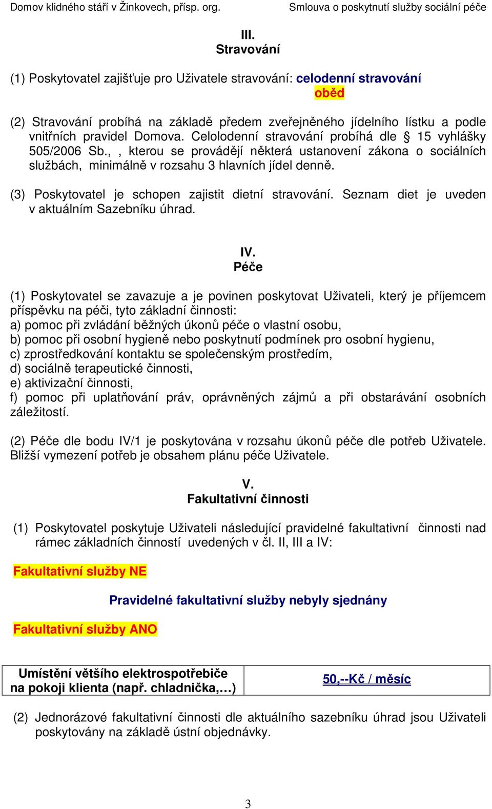 (3) Poskytovatel je schopen zajistit dietní stravování. Seznam diet je uveden v aktuálním Sazebníku úhrad. IV.