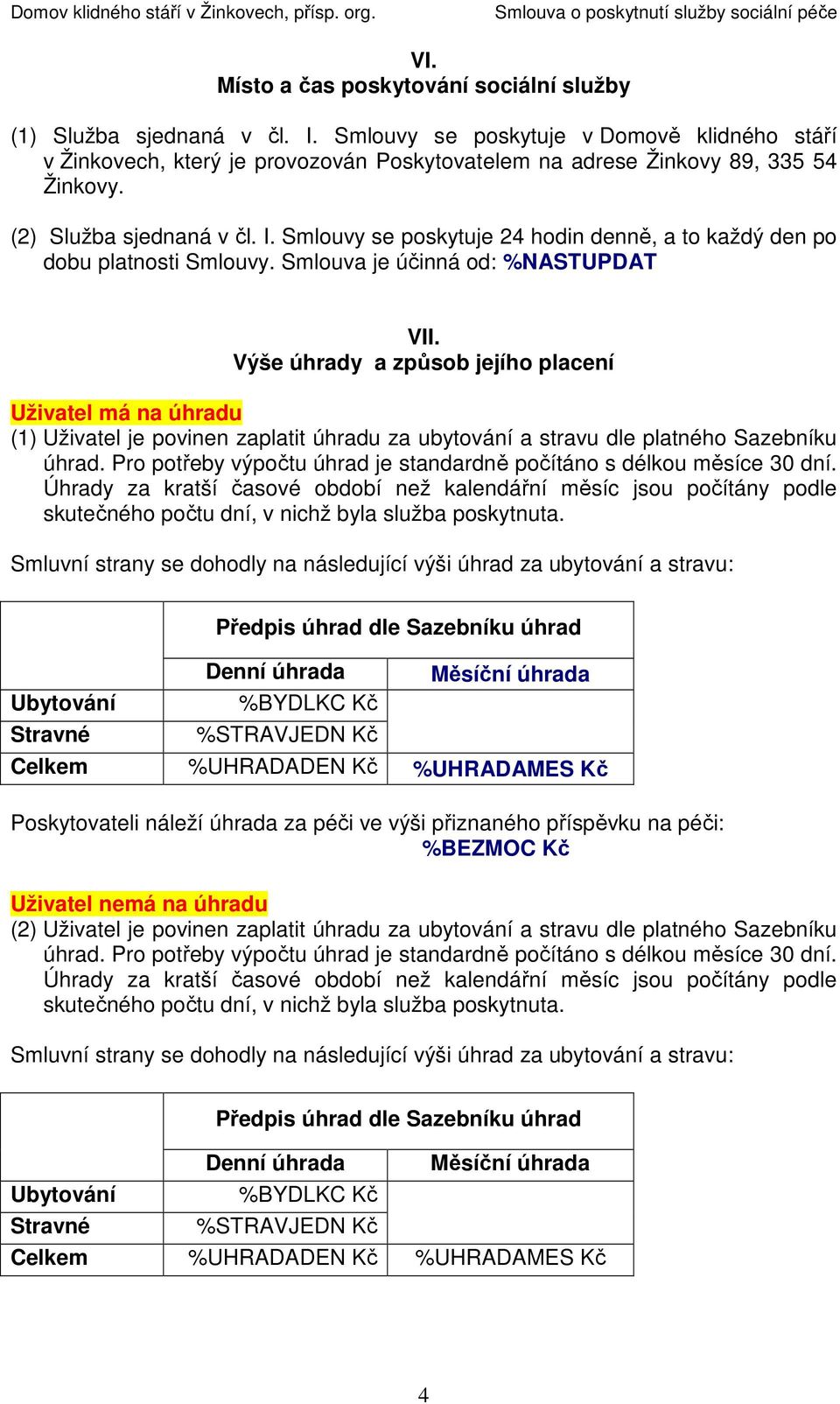 Smlouvy se poskytuje 24 hodin denně, a to každý den po dobu platnosti Smlouvy. Smlouva je účinná od: %NASTUPDAT VII.