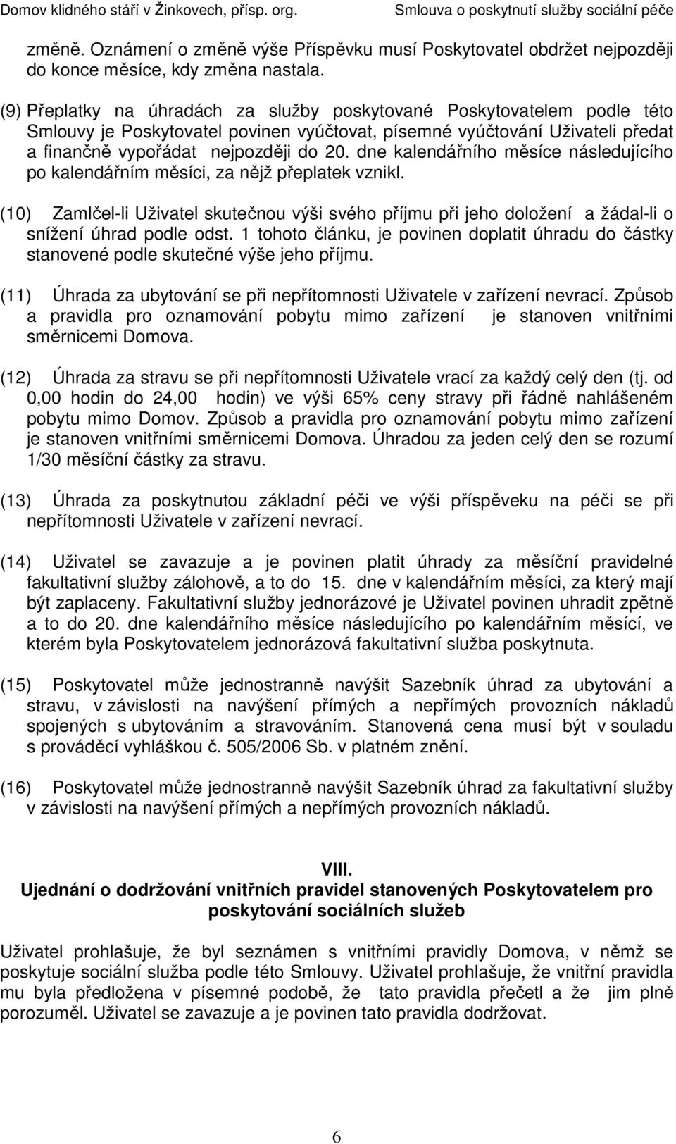 dne kalendářního měsíce následujícího po kalendářním měsíci, za nějž přeplatek vznikl. (10) Zamlčel-li Uživatel skutečnou výši svého příjmu při jeho doložení a žádal-li o snížení úhrad podle odst.