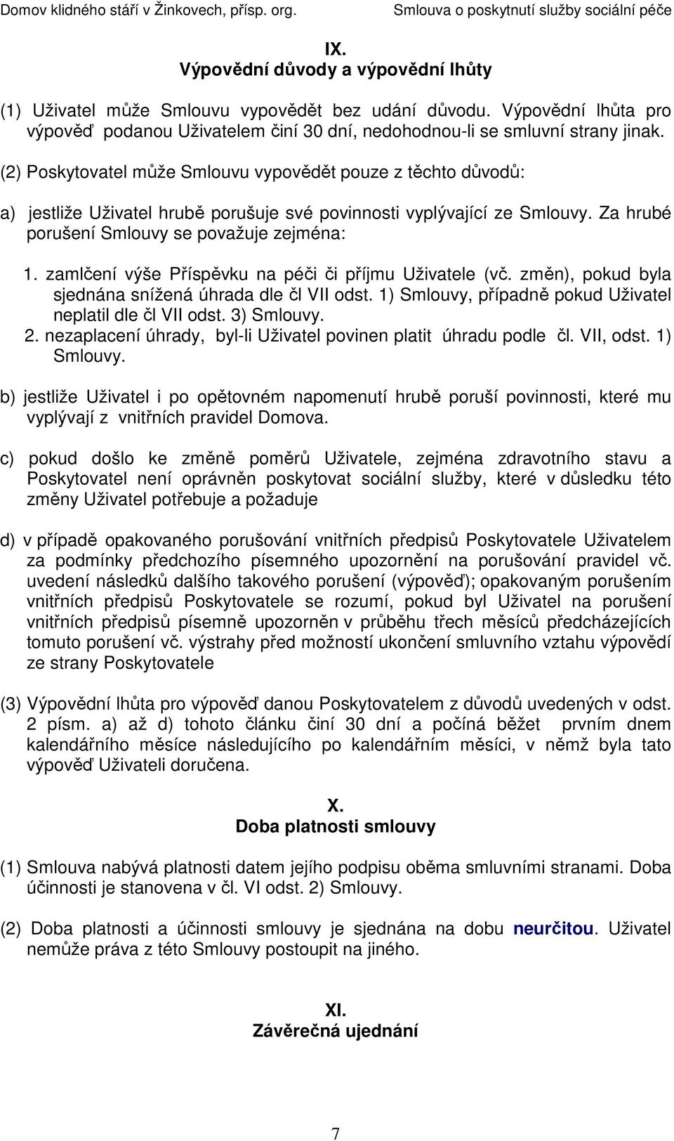 zamlčení výše Příspěvku na péči či příjmu Uživatele (vč. změn), pokud byla sjednána snížená úhrada dle čl VII odst. 1) Smlouvy, případně pokud Uživatel neplatil dle čl VII odst. 3) Smlouvy. 2.