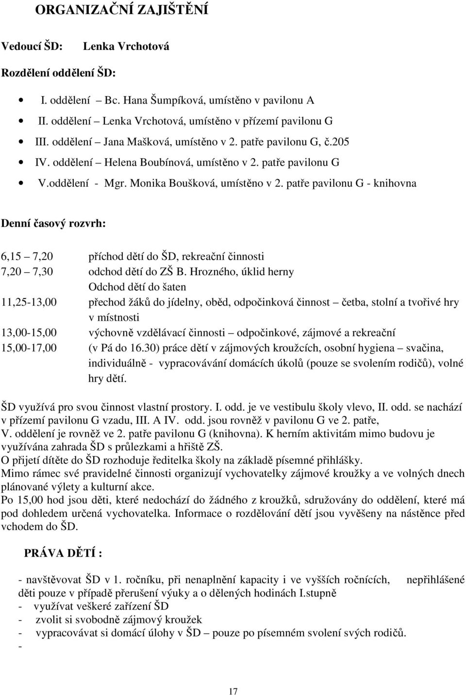 patře pavilonu G - knihovna Denní časový rozvrh: 6,15 7,20 příchod dětí do ŠD, rekreační činnosti 7,20 7,30 odchod dětí do ZŠ B.