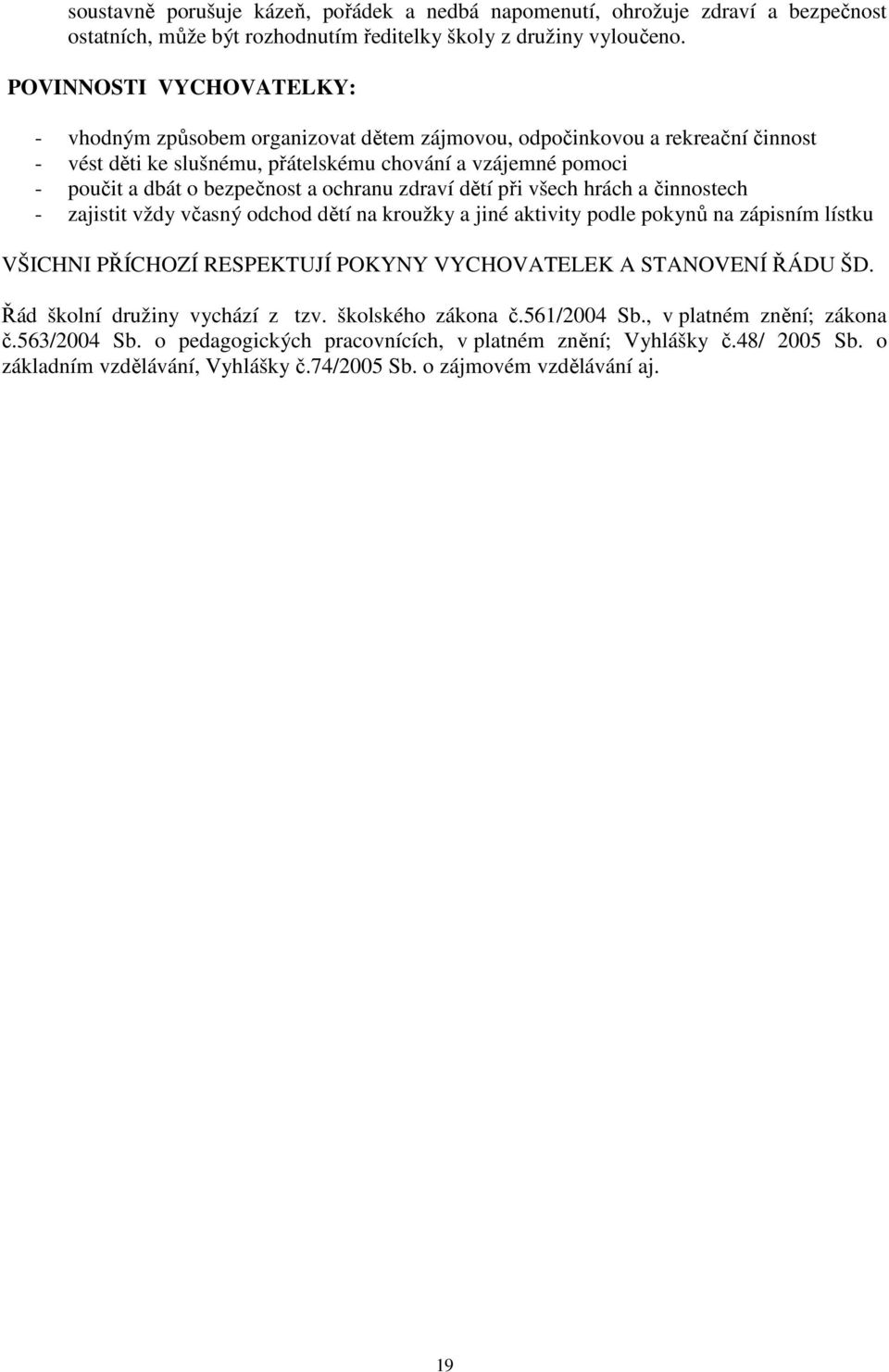 ochranu zdraví dětí při všech hrách a činnostech - zajistit vždy včasný odchod dětí na kroužky a jiné aktivity podle pokynů na zápisním lístku VŠICHNI PŘÍCHOZÍ RESPEKTUJÍ POKYNY VYCHOVATELEK A