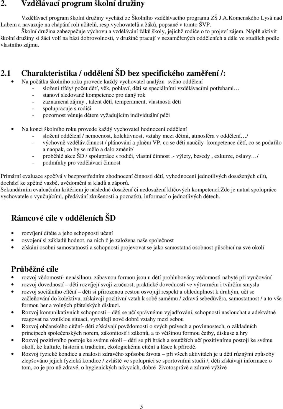 Náplň aktivit školní družiny si žáci volí na bázi dobrovolnosti, v družině pracují v nezaměřených odděleních a dále ve studiích podle vlastního zájmu. 2.