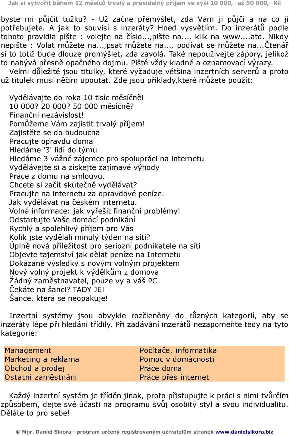 Také nepoužívejte zápory, jelikož to nabývá přesně opačného dojmu. Piště vždy kladné a oznamovací výrazy.