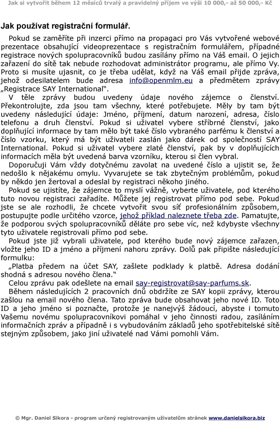 přímo na Váš email. O jejich zařazení do sítě tak nebude rozhodovat administrátor programu, ale přímo Vy.