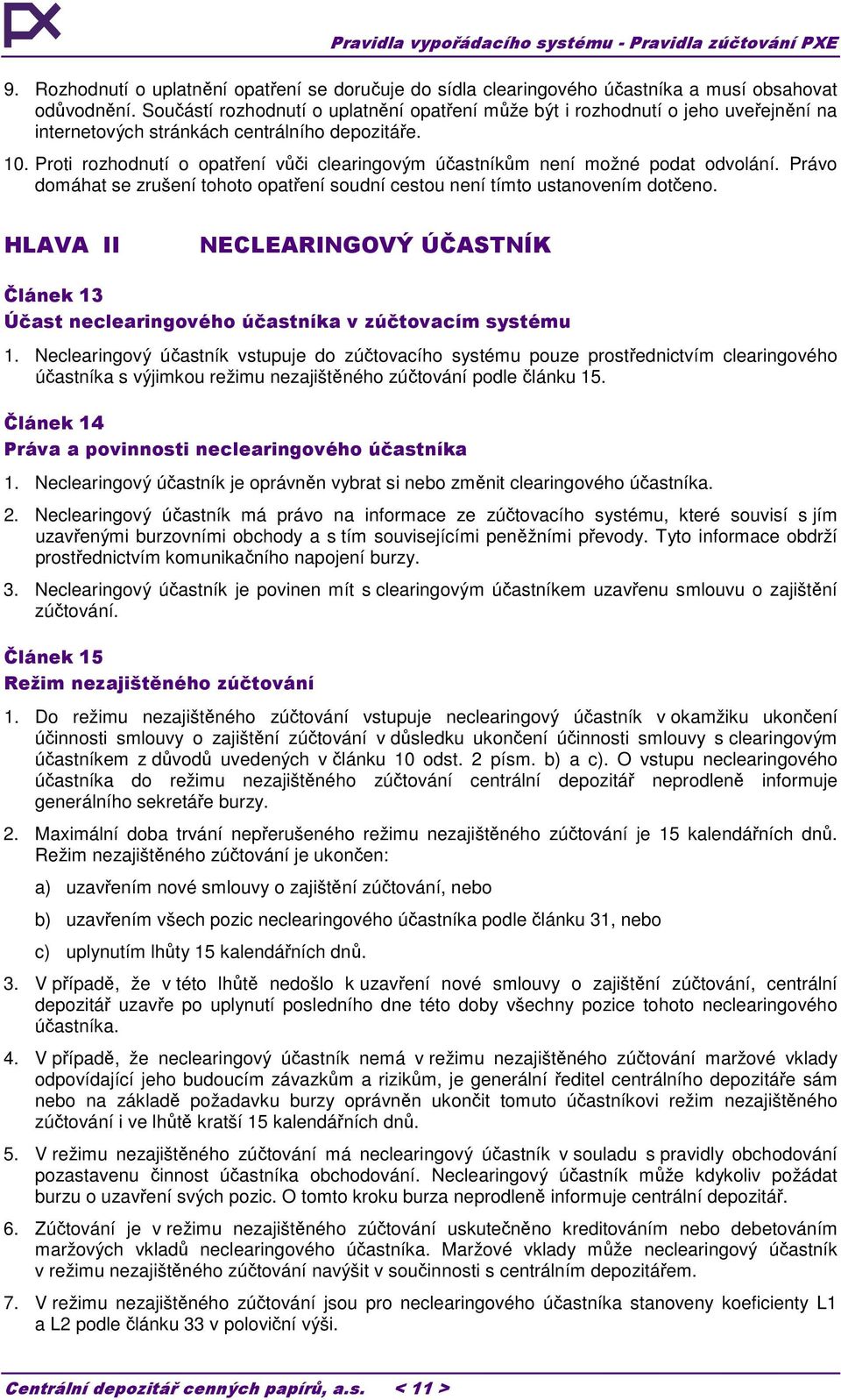 Proti rozhodnutí o opatření vůči clearingovým účastníkům není možné podat odvolání. Právo domáhat se zrušení tohoto opatření soudní cestou není tímto ustanovením dotčeno.