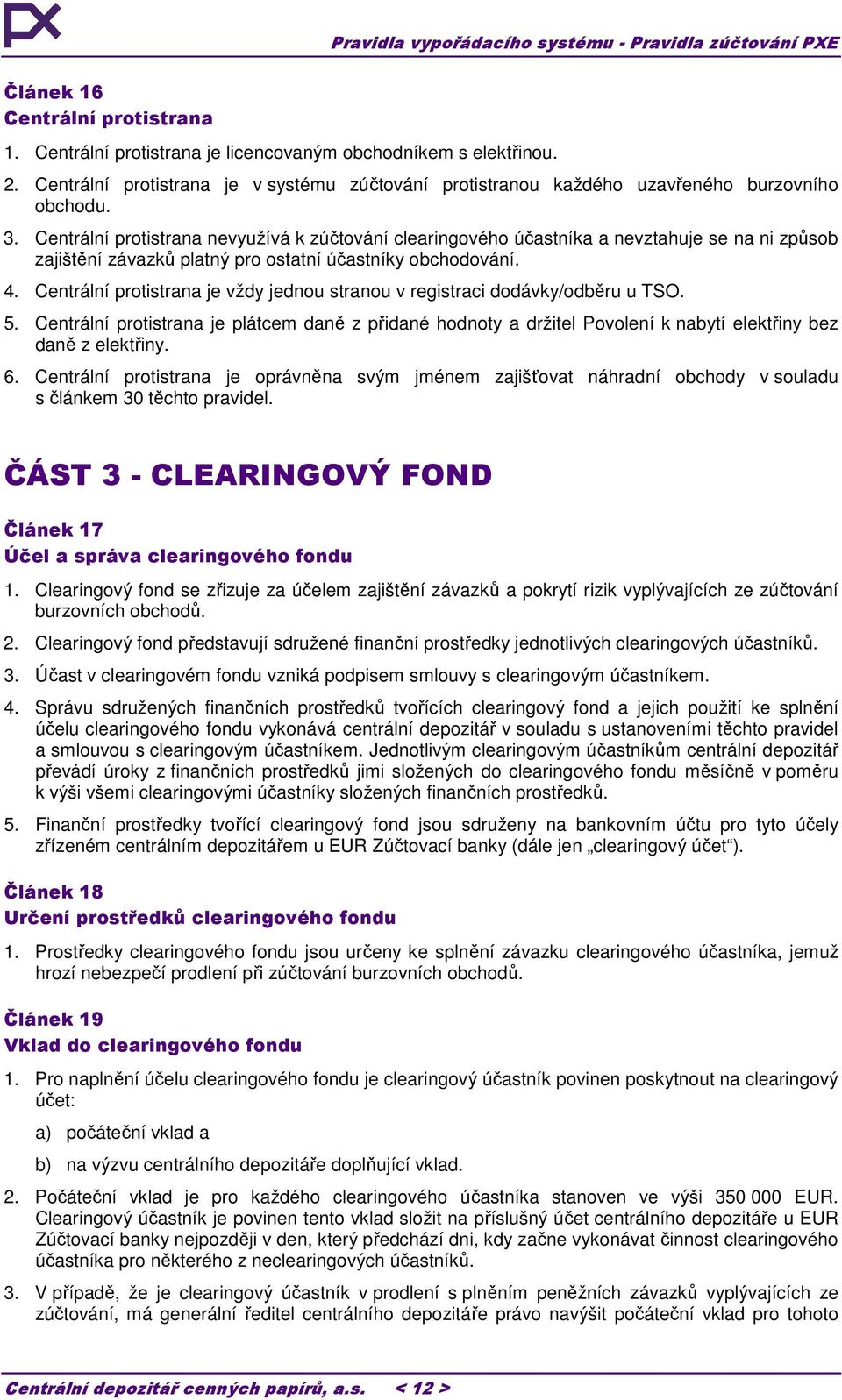 Centrální protistrana je vždy jednou stranou v registraci dodávky/odběru u TSO. 5. Centrální protistrana je plátcem daně z přidané hodnoty a držitel Povolení k nabytí elektřiny bez daně z elektřiny.