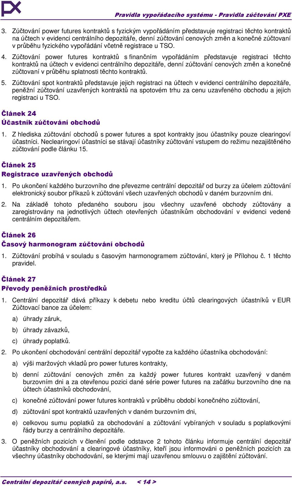 Zúčtování power futures kontraktů s finančním vypořádáním představuje registraci těchto kontraktů na účtech v evidenci centrálního depozitáře, denní zúčtování cenových změn a konečné zúčtovaní v