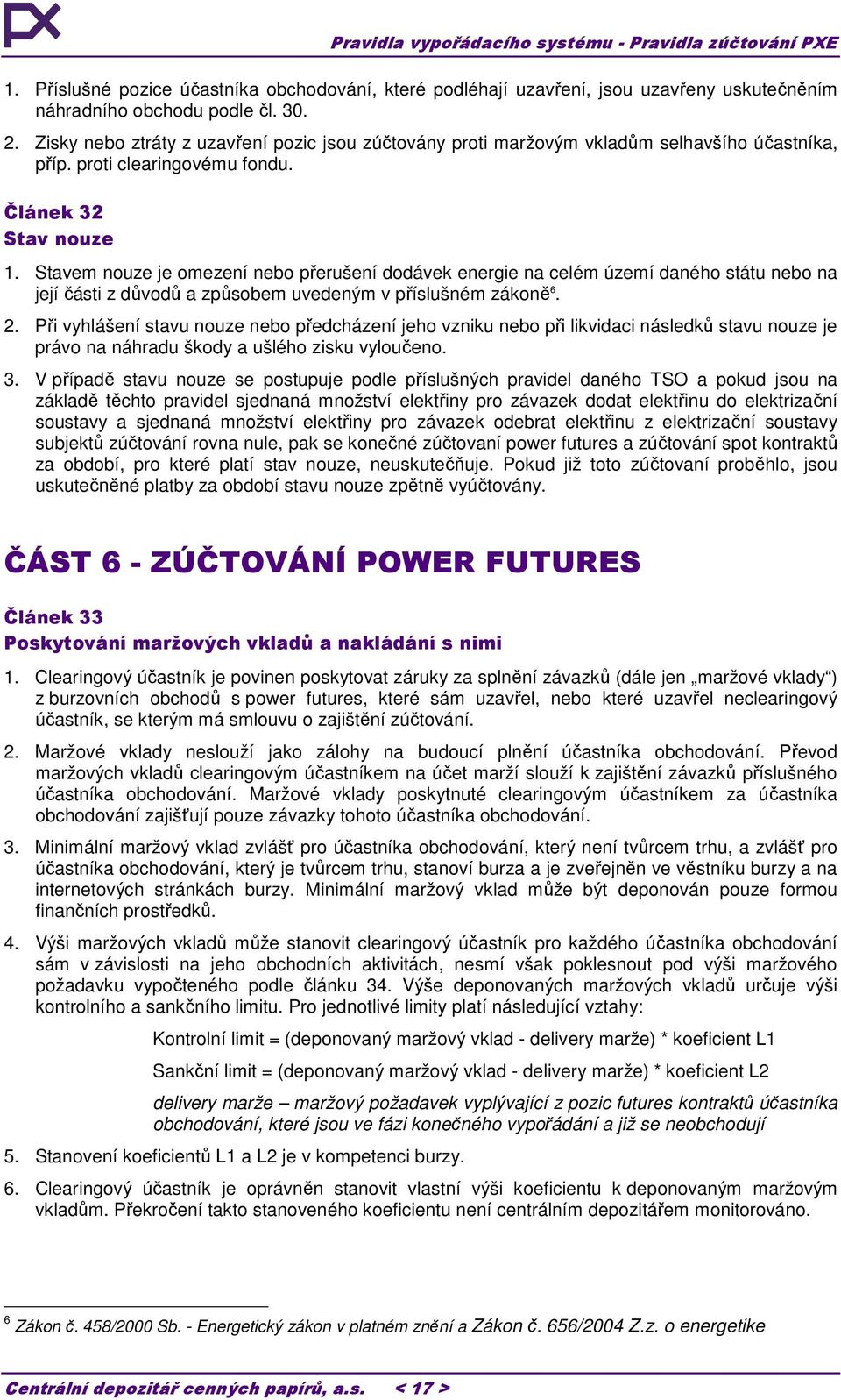 Stavem nouze je omezení nebo přerušení dodávek energie na celém území daného státu nebo na její části z důvodů a způsobem uvedeným v příslušném zákoně 6. 2.