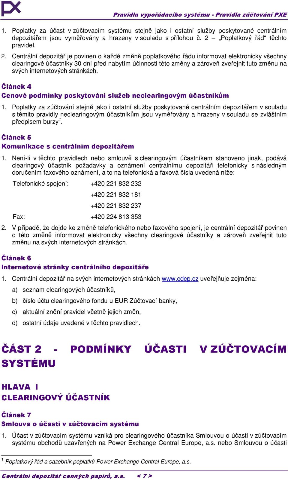 Centrální depozitář je povinen o každé změně poplatkového řádu informovat elektronicky všechny clearingové účastníky 30 dní před nabytím účinnosti této změny a zároveň zveřejnit tuto změnu na svých