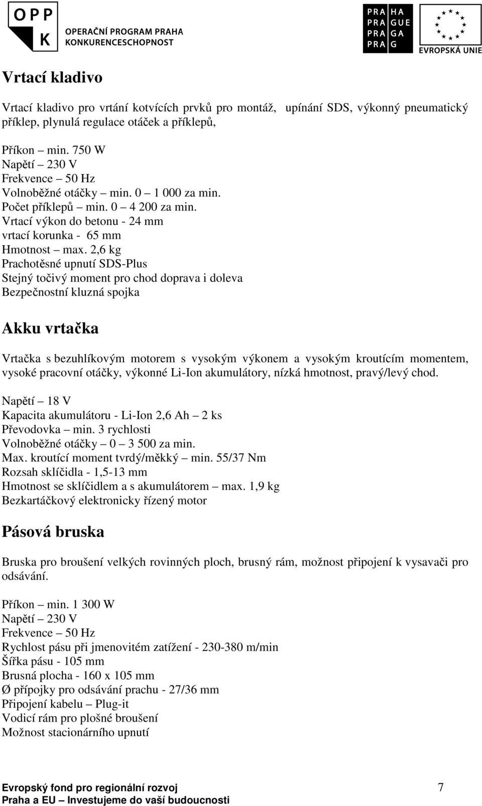 2,6 kg Prachotěsné upnutí SDS-Plus Stejný točivý moment pro chod doprava i doleva Bezpečnostní kluzná spojka Akku vrtačka Vrtačka s bezuhlíkovým motorem s vysokým výkonem a vysokým kroutícím