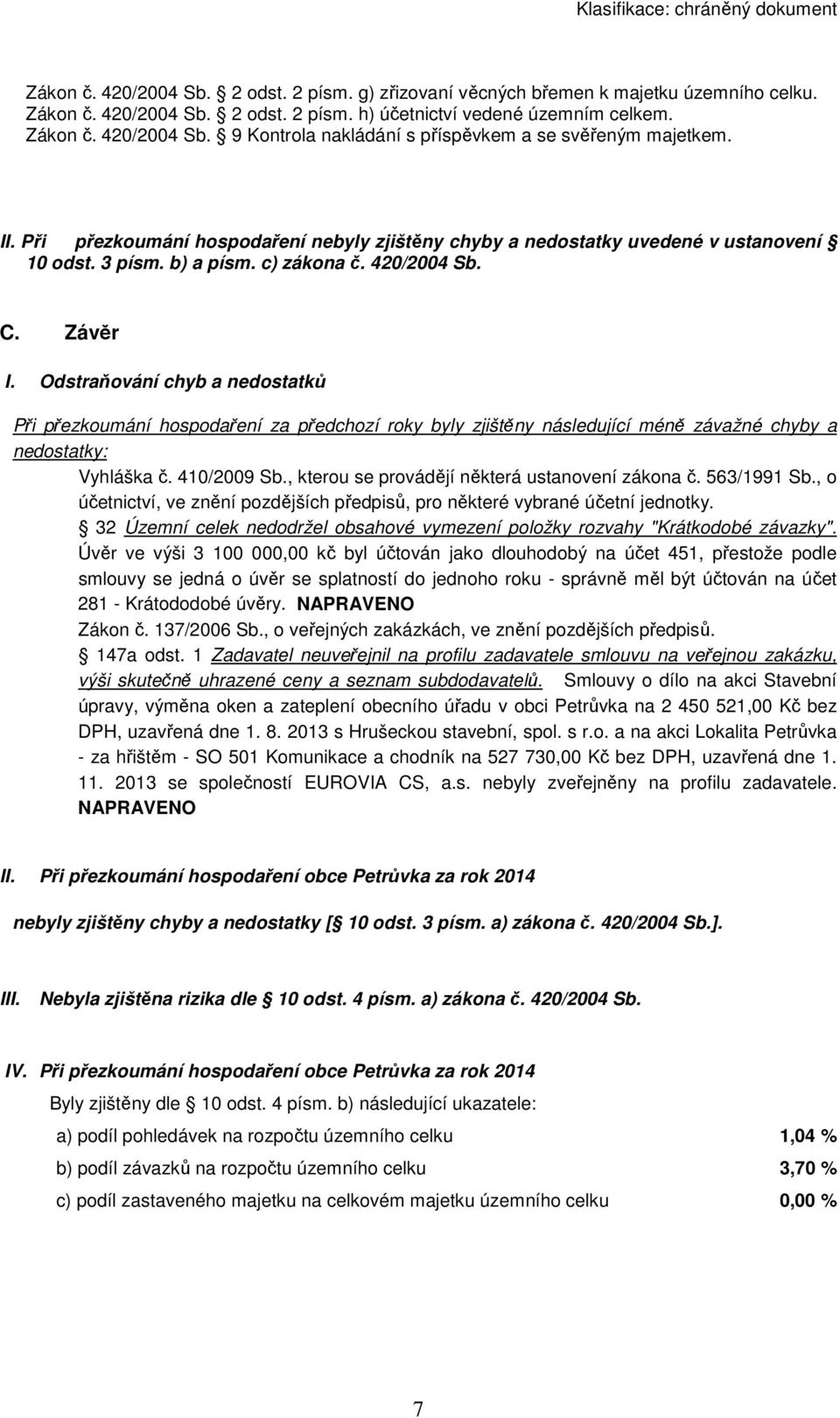 Odstraňování chyb a nedostatků Při přezkoumání hospodaření za předchozí roky byly zjištěny následující méně závažné chyby a nedostatky: Vyhláška č. 410/2009 Sb.