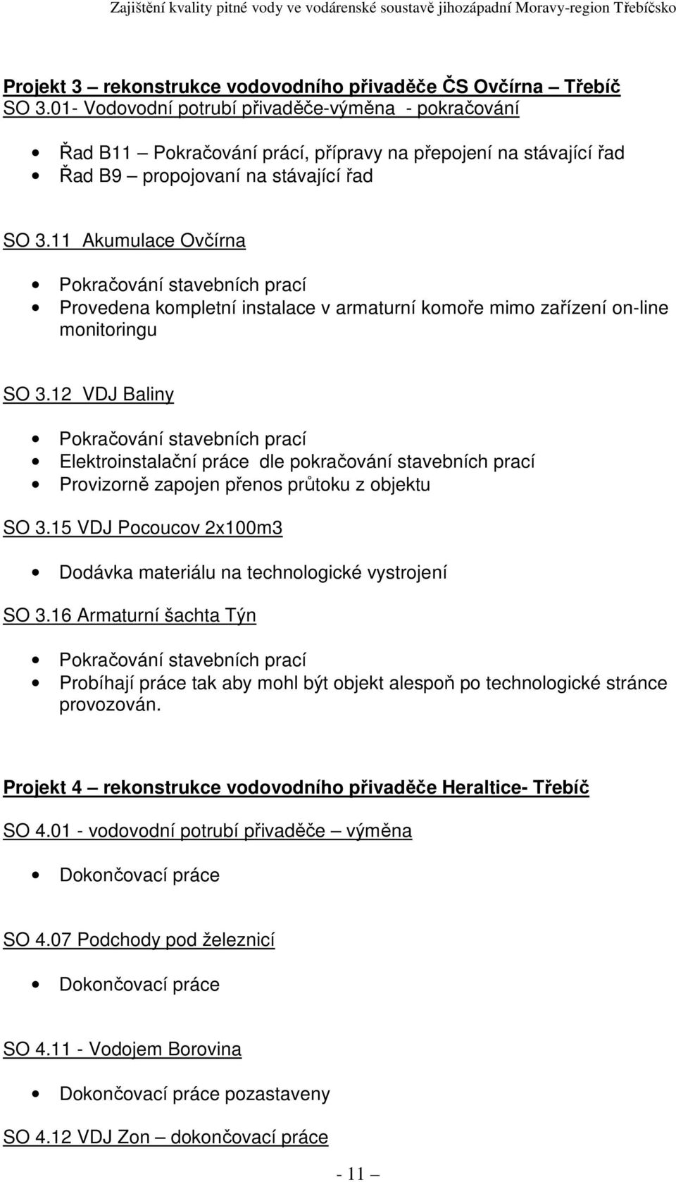 11 Akumulace Ovčírna Pokračování stavebních prací Provedena kompletní instalace v armaturní komoře mimo zařízení on-line monitoringu SO 3.