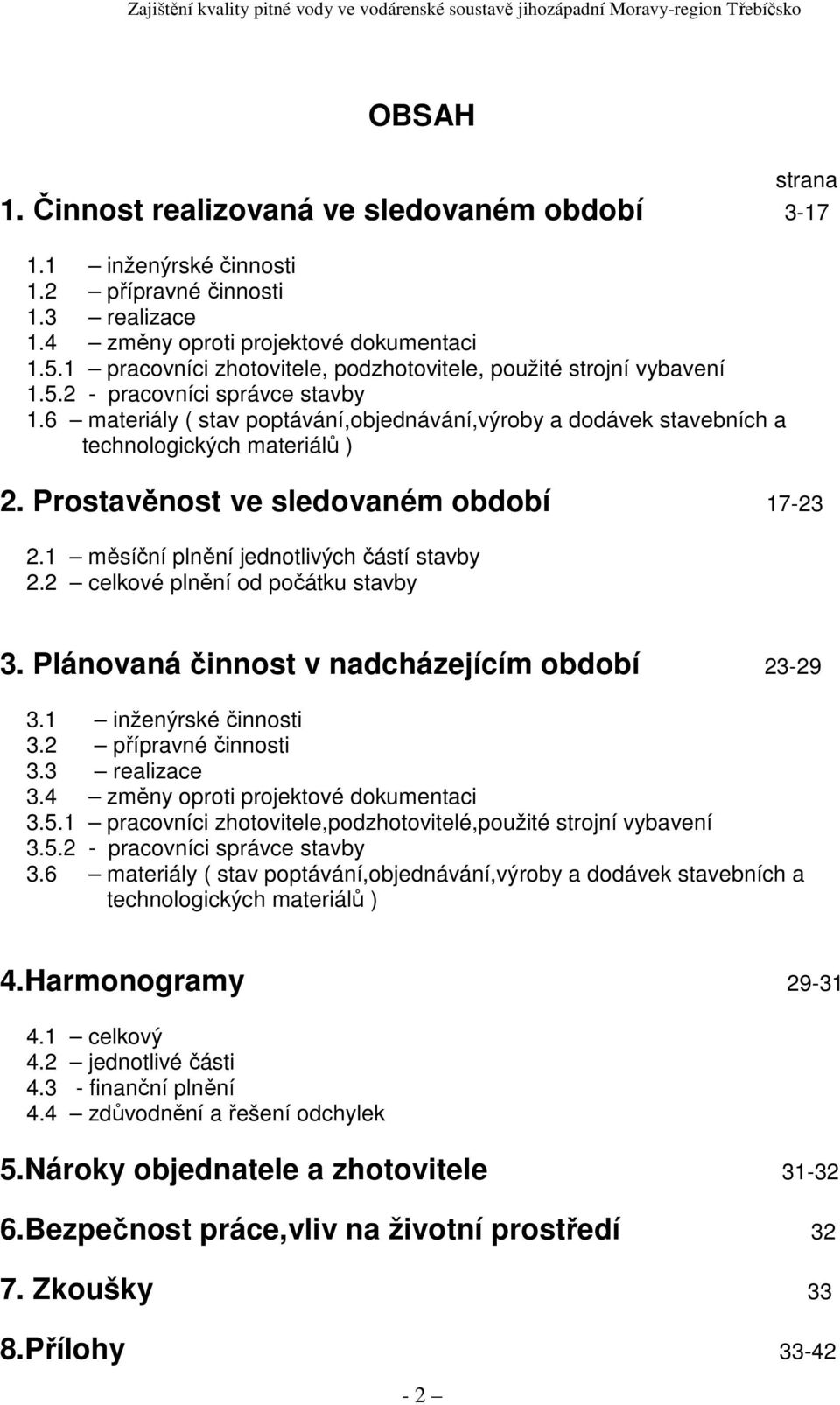 6 materiály ( stav poptávání,objednávání,výroby a dodávek stavebních a technologických materiálů ) 2. Prostavěnost ve sledovaném období 17-23 2.1 měsíční plnění jednotlivých částí stavby 2.