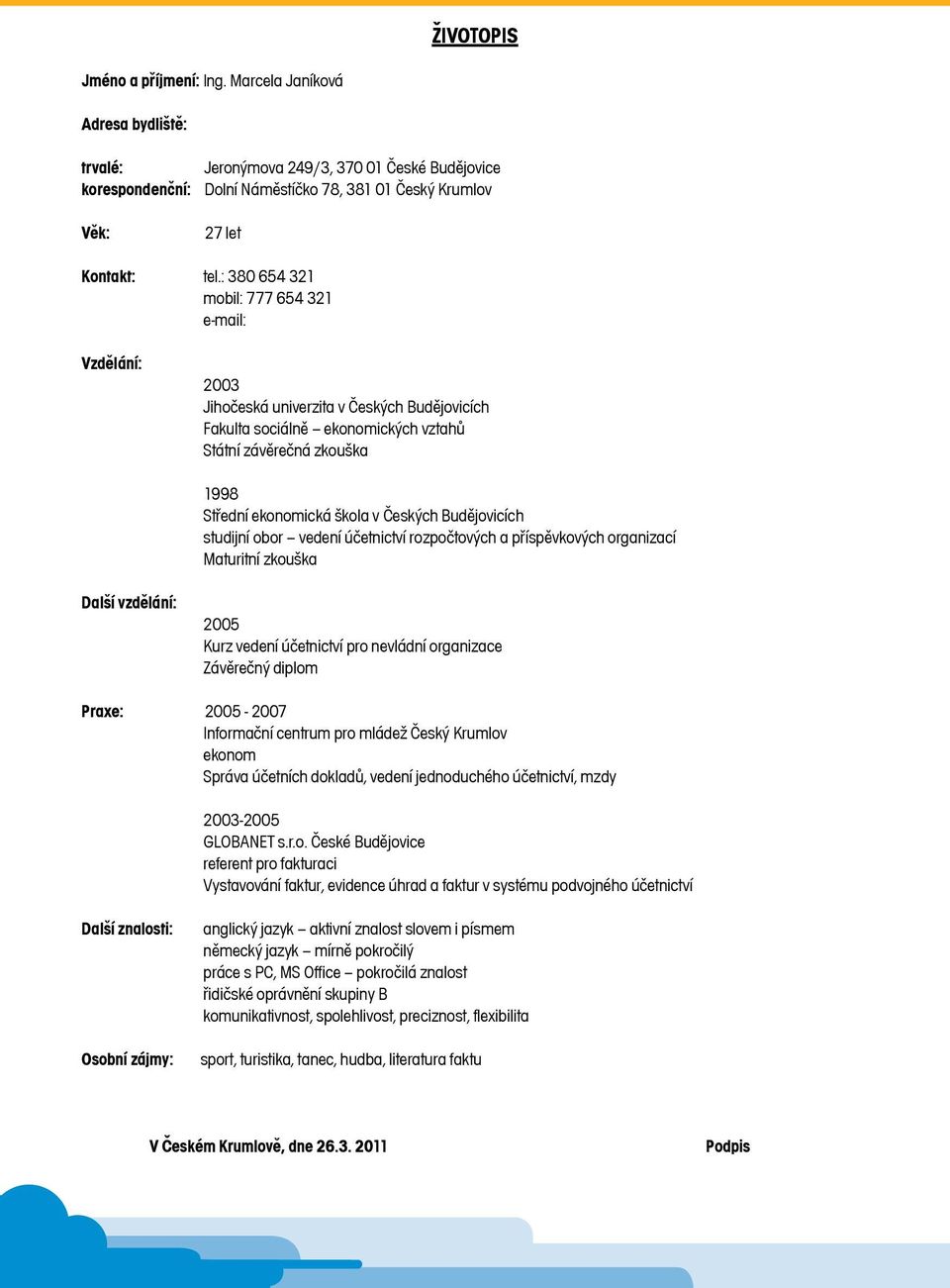 Èeských Budìjovicích studijní obor vedení úèetnictví rozpoètových a pøíspìvkových organizací Maturitní zkouška Další vzdìlání: 2005 Kurz vedení úèetnictví pro nevládní organizace Závìreèný diplom