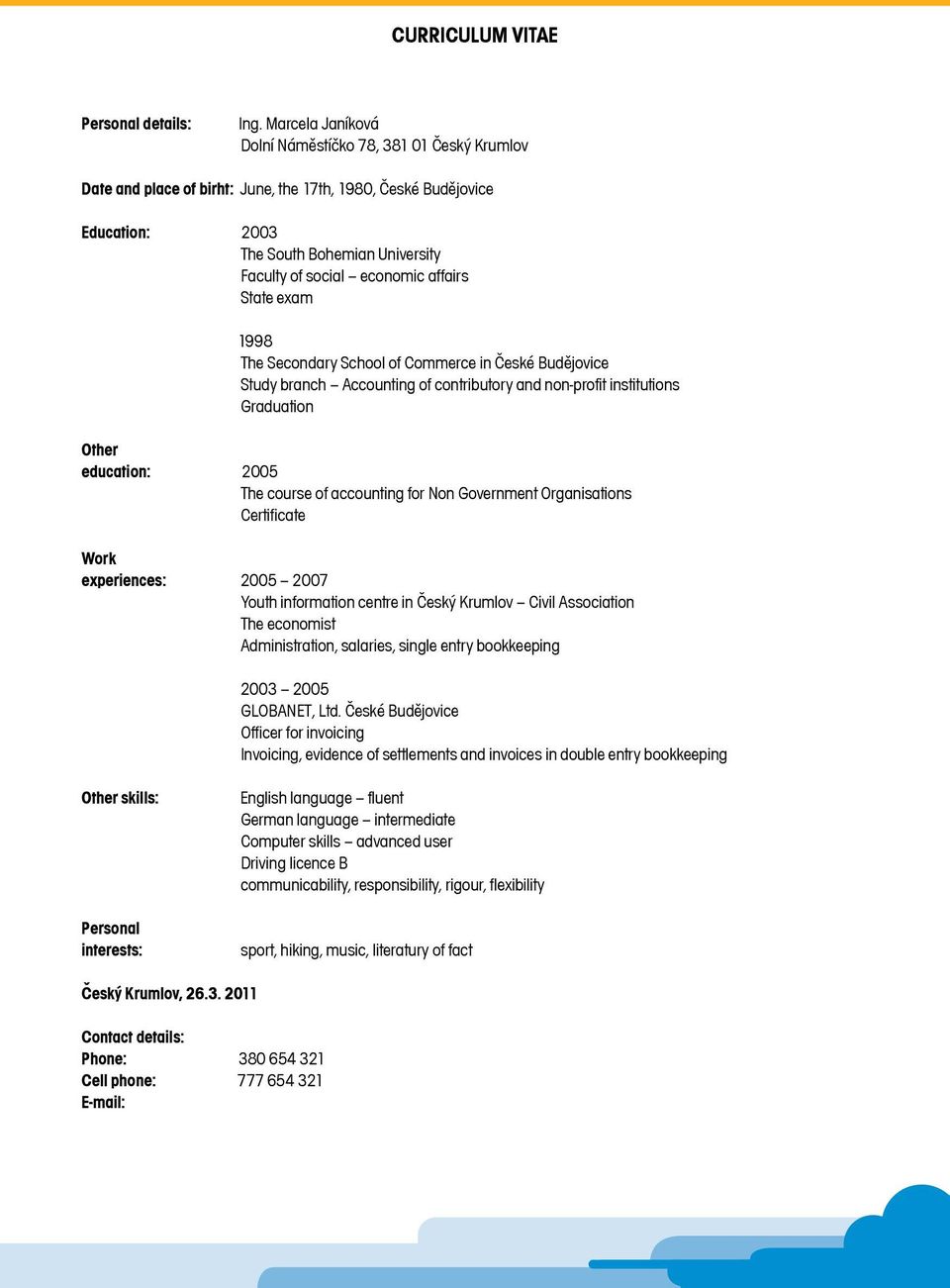 affairs State exam 1998 The Secondary School of Commerce in Èeské Budìjovice Study branch Accounting of contributory and non-profit institutions Graduation Other education: 2005 The course of