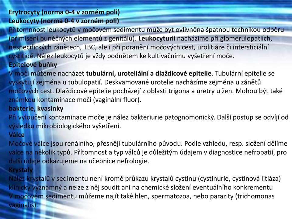 Nález leukocytů je vždy podnětem ke kultivačnímu vyšetření moče. Epitelové buňky V moči můžeme nacházet tubulární, uroteliální a dlaždicové epitelie.