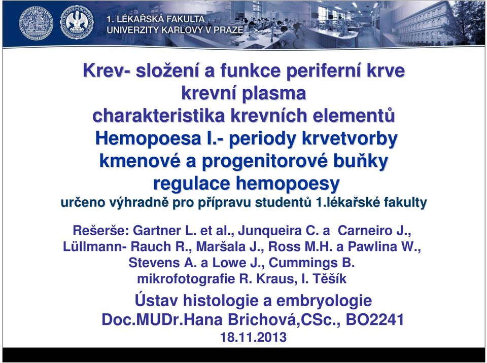 léka kařské fakulty Rešerše: Gartner L. et al., Junqueira C. a Carneiro J., Lüllmann- Rauch R., Maršala J., Ross M.H.