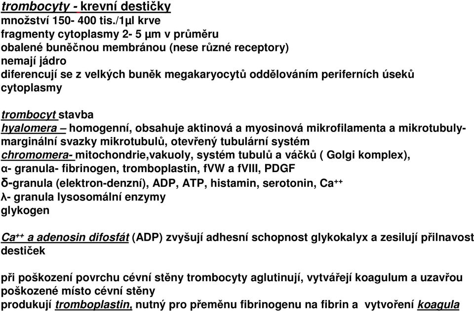 trombocyt stavba hyalomera homogenní, obsahuje aktinová a myosinová mikrofilamenta a mikrotubulymarginální svazky mikrotubulů, otevřený tubulární systém chromomera- mitochondrie,vakuoly, systém