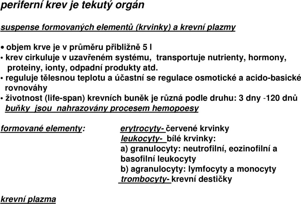 reguluje tělesnou teplotu a účastní se regulace osmotické a acido-basické rovnováhy životnost (life-span) krevních buněk je různá podle druhu: 3 dny -120 dnů