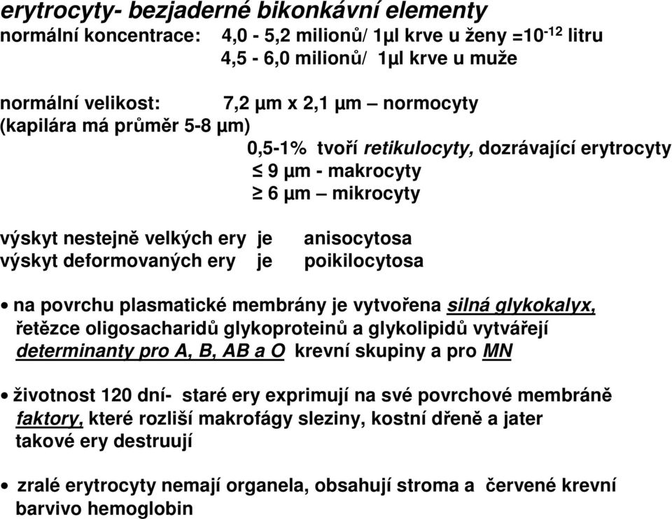 plasmatické membrány je vytvořena silná glykokalyx, řetězce oligosacharidů glykoproteinů a glykolipidů vytvářejí determinanty pro A, B, AB a O krevní skupiny a pro MN životnost 120 dní- staré ery