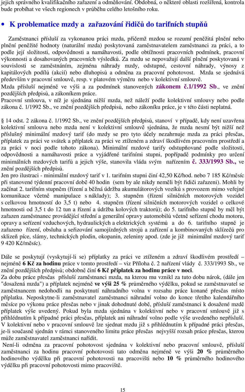 poskytovaná zaměstnavatelem zaměstnanci za práci, a to podle její složitosti, odpovědnosti a namáhavosti, podle obtížnosti pracovních podmínek, pracovní výkonnosti a dosahovaných pracovních výsledků.