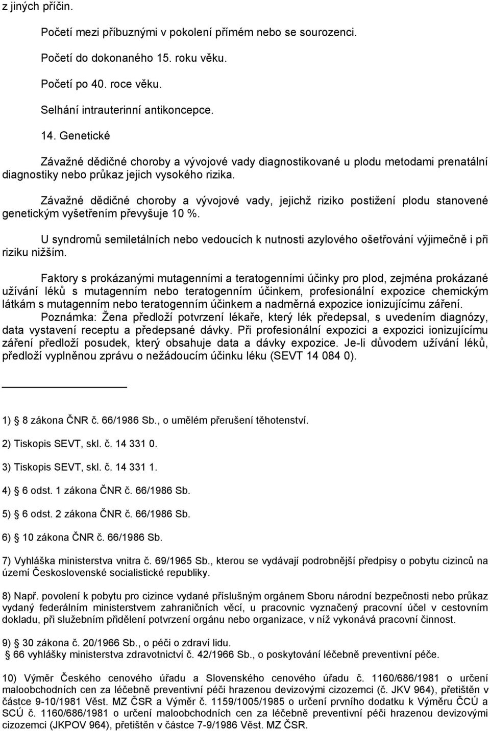 Závažné dědičné choroby a vývojové vady, jejichž riziko postižení plodu stanovené genetickým vyšetřením převyšuje 10 %.