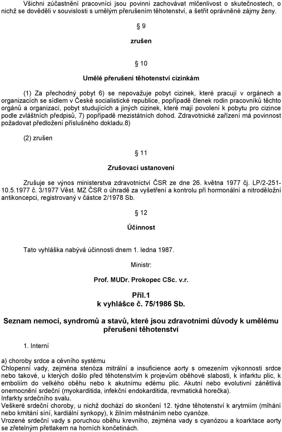 členek rodin pracovníků těchto orgánů a organizací, pobyt studujících a jiných cizinek, které mají povolení k pobytu pro cizince podle zvláštních předpisů, 7) popřípadě mezistátních dohod.