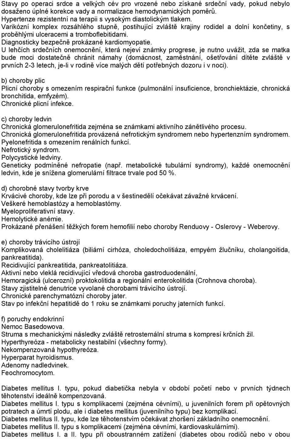 Varikózní komplex rozsáhlého stupně, postihující zvláště krajiny rodidel a dolní končetiny, s proběhlými ulceracemi a tromboflebitidami. Diagnosticky bezpečně prokázané kardiomyopatie.