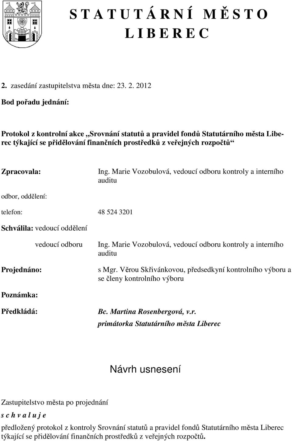 . 2. 2012 Bod pořadu jednání: Protokol z kontrolní akce Srovnání statutů a pravidel fondů Statutárního města Liberec týkající se přidělování finančních prostředků z veřejných rozpočtů Zpracovala: Ing.