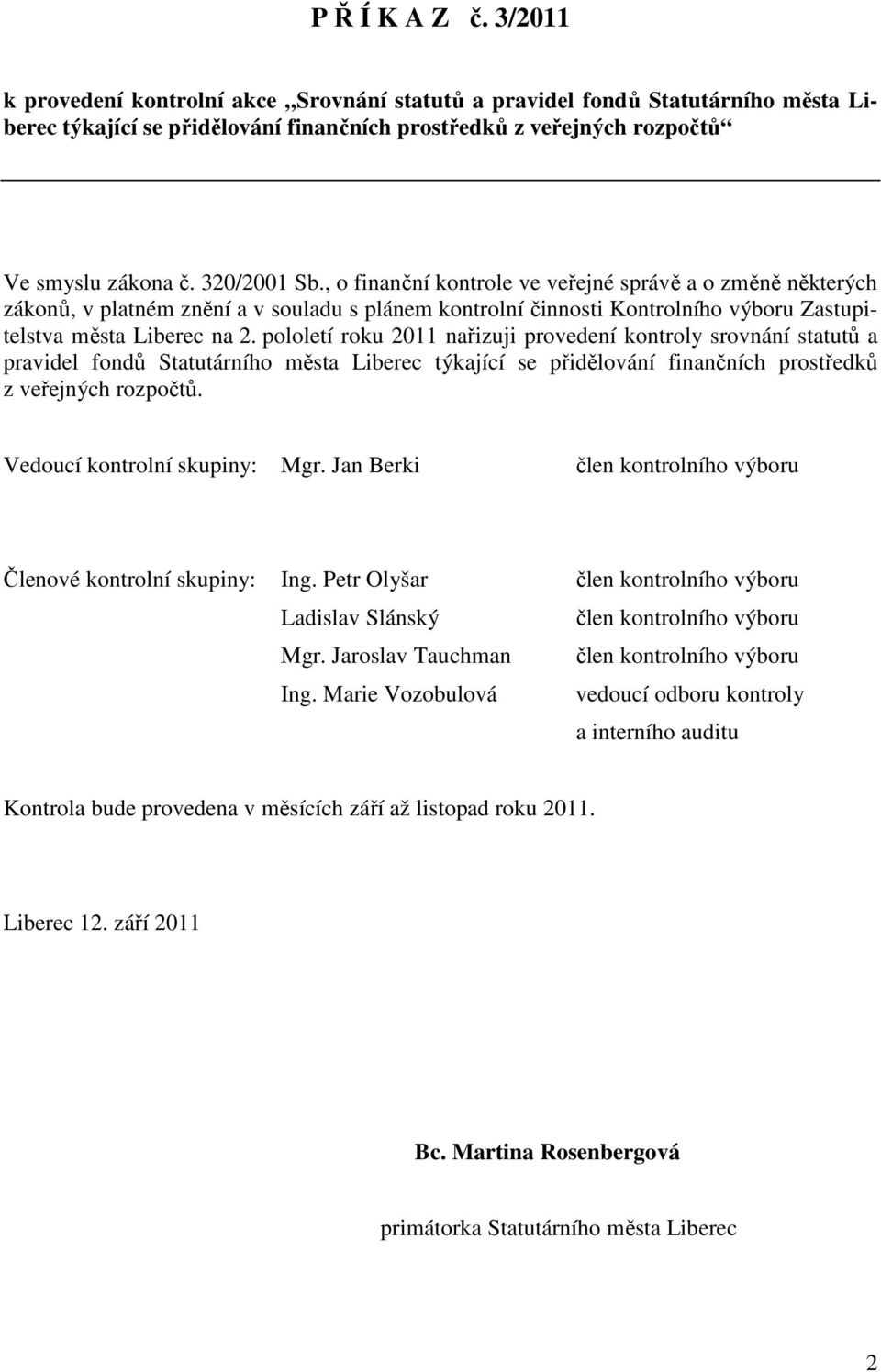 pololetí roku 2011 nařizuji provedení kontroly srovnání statutů a pravidel fondů Statutárního města Liberec týkající se přidělování finančních prostředků z veřejných rozpočtů.