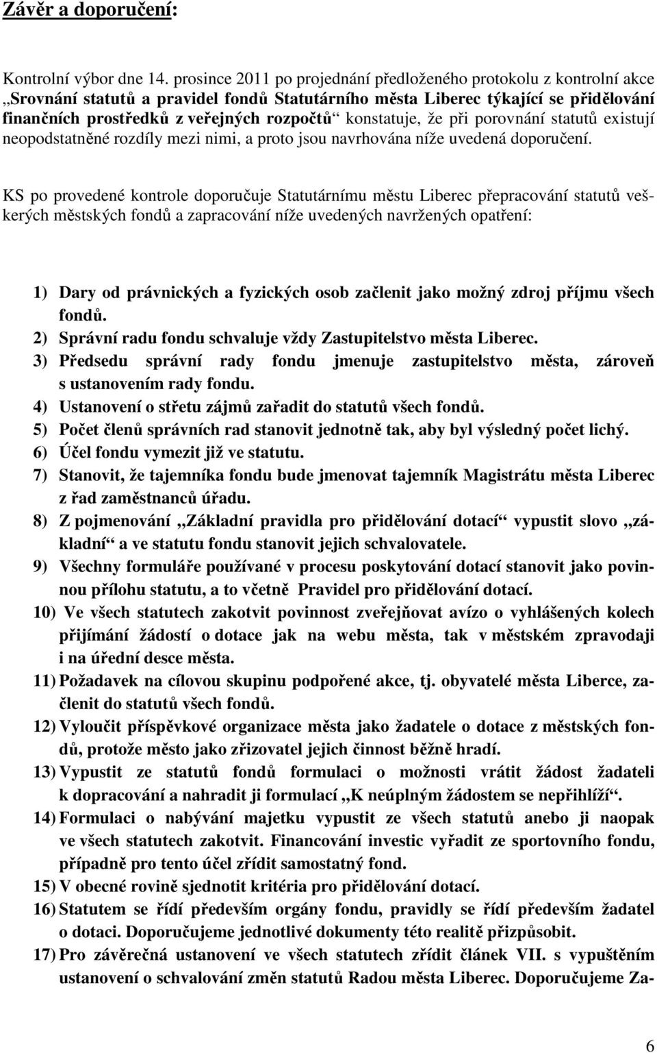 konstatuje, že při porovnání statutů existují neopodstatněné rozdíly mezi nimi, a proto jsou navrhována níže uvedená doporučení.