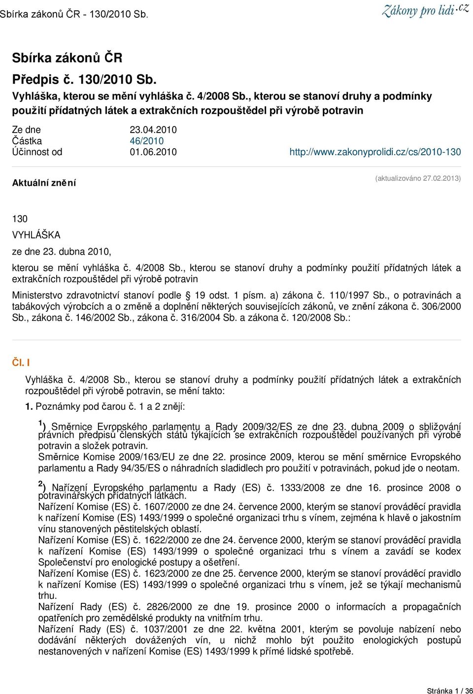 cz/cs/2010-130 Aktuální znění (aktualizováno 27.02.2013) 130 VYHLÁŠKA ze dne 23. dubna 2010, kterou se mění vyhláška č. 4/2008 Sb.