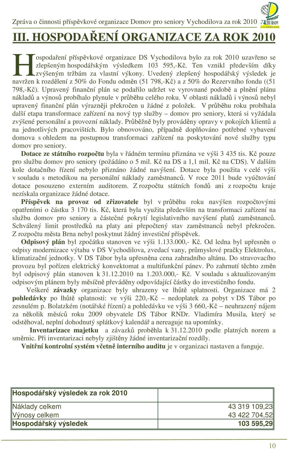 Upravený finanční plán se podařilo udržet ve vyrovnané podobě a plnění plánu nákladů a výnosů probíhalo plynule v průběhu celého roku.