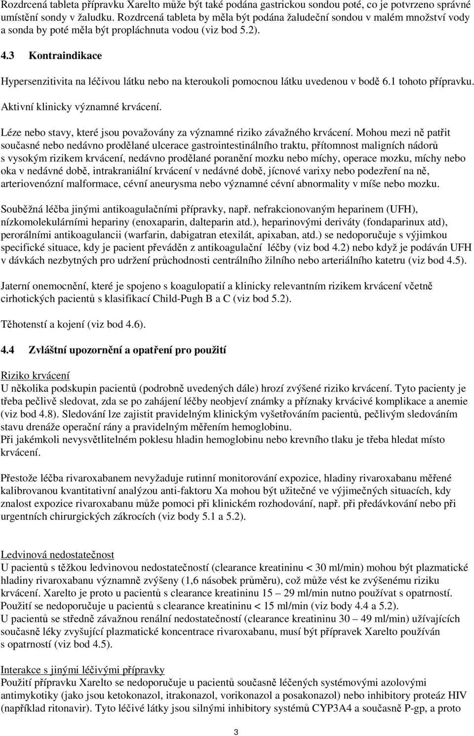 3 Kontraindikace Hypersenzitivita na léčivou látku nebo na kteroukoli pomocnou látku uvedenou v bodě 6.1 tohoto přípravku. Aktivní klinicky významné krvácení.