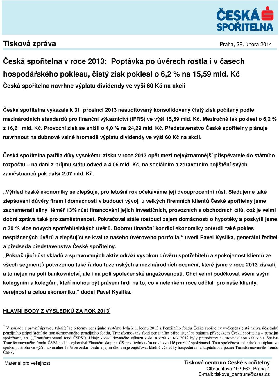 prosinci 2013 neauditovaný konsolidovaný čistý zisk počítaný podle mezinárodních standardů pro finanční výkaznictví (IFRS) ve výši 15,59 mld. Kč. Meziročně tak poklesl o 6,2 % z 16,61 mld. Kč. Provozní zisk se snížil o 4,0 % na 24,29 mld.