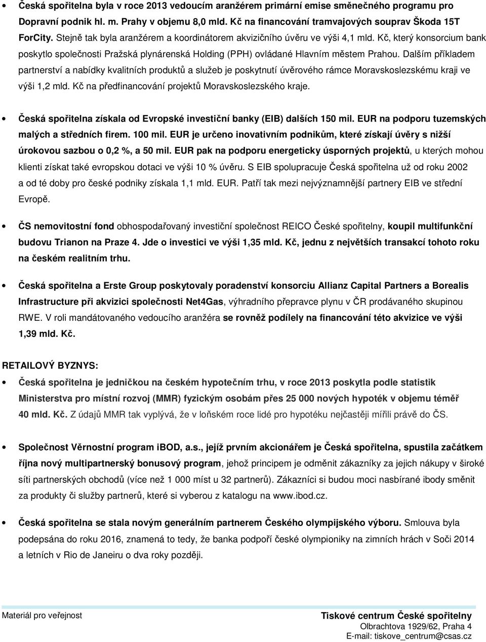 Dalším příkladem partnerství a nabídky kvalitních produktů a služeb je poskytnutí úvěrového rámce Moravskoslezskému kraji ve výši 1,2 mld. Kč na předfinancování projektů Moravskoslezského kraje.