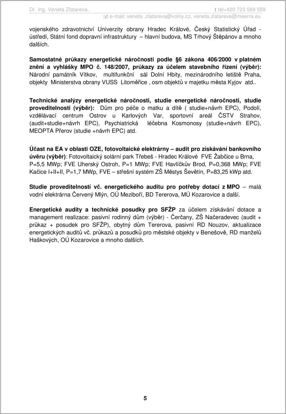 148/2007, průkazy za účelem stavebního řízení (výběr): Národní památník Vítkov, multifunkční sál Dolní Hbity, mezinárodního letiště Praha, objekty Ministerstva obrany VUSS Litoměřice, osm objektů v